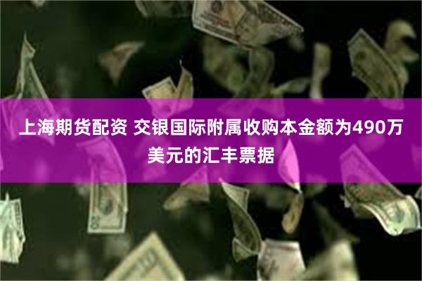 上海期货配资 交银国际附属收购本金额为490万美元的汇丰票据