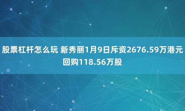 股票杠杆怎么玩 新秀丽1月9日斥资2676.59万港元回购118.56万股