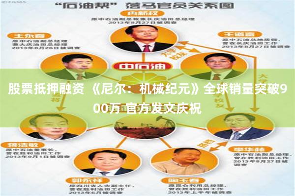 股票抵押融资 《尼尔：机械纪元》全球销量突破900万 官方发文庆祝