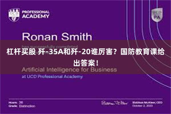   杠杆买股 歼-35A和歼-20谁厉害？国防教育课给出答案！